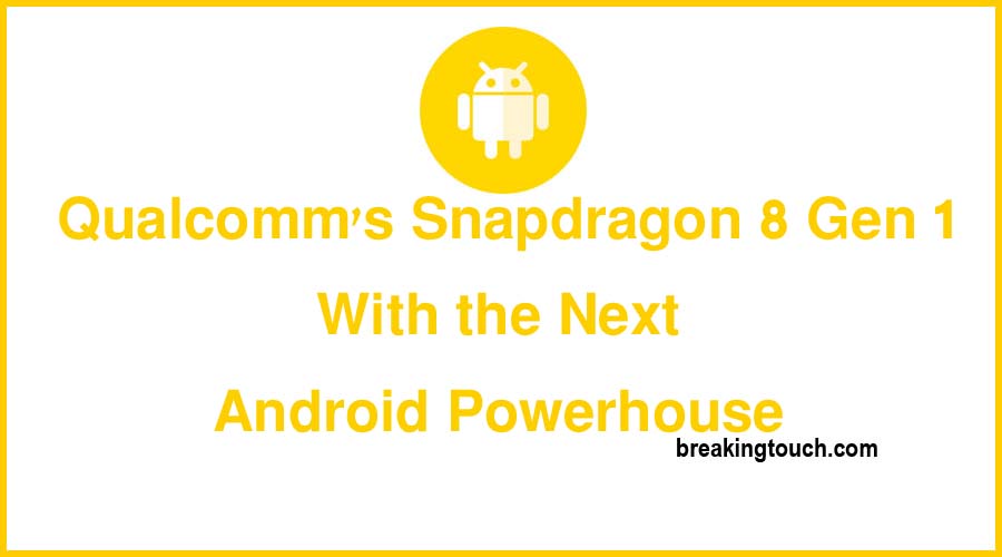 Qualcomm's Snapdragon 8 Gen 1 With the Next Android Powerhouse