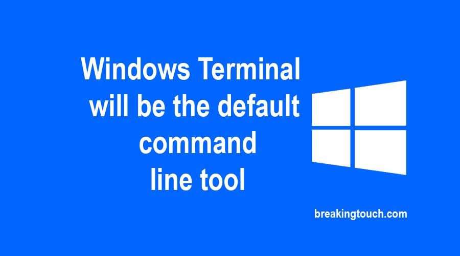 Windows Terminal will be the default command line tool