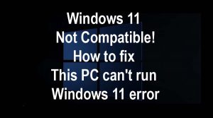 Windows 11 Not Compatible | How to Fix This PC Can't Run Windows 11 Error