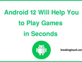 Android 12 Will Help You to Play Games in Seconds
