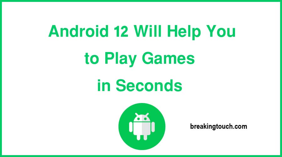 Android 12 Will Help You to Play Games in Seconds
