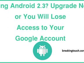 Using Android 2.3? Upgrade Now or You Will Lose Access to Your Google Account