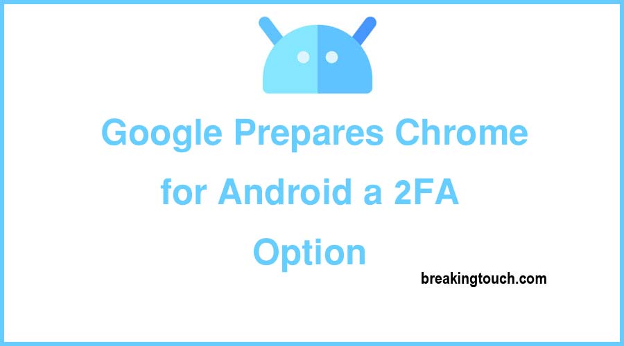 Google Prepares Chrome for Android a 2FA Option