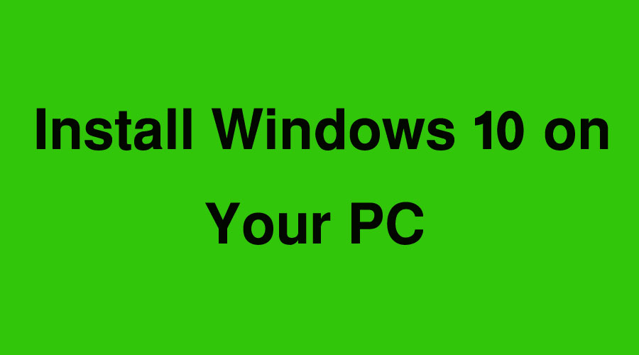 Install Windows 10 on Your PC