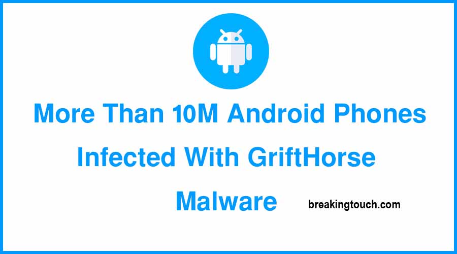 More Than 10M Android Phones Infected With GriftHorse Malware