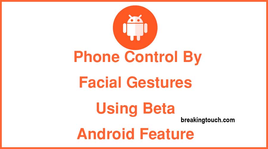 Phone Control By Facial Gestures Using Beta Android Feature