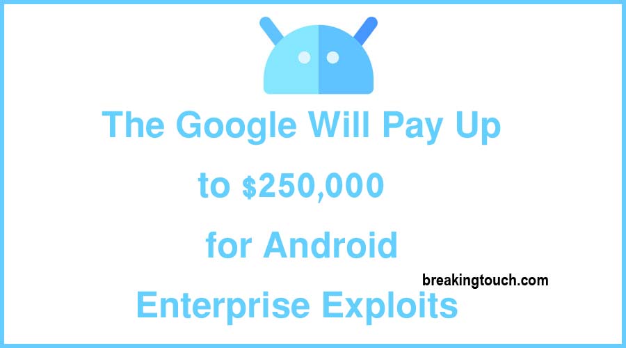 The Google Will Pay Up to $250,000 for Android Enterprise Exploits