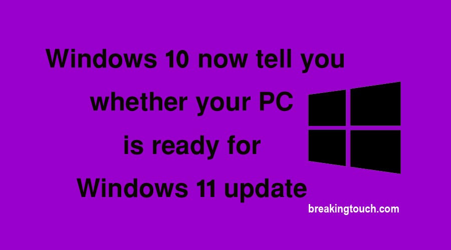 Windows 10 now tell you whether your PC is ready for Windows 11 update