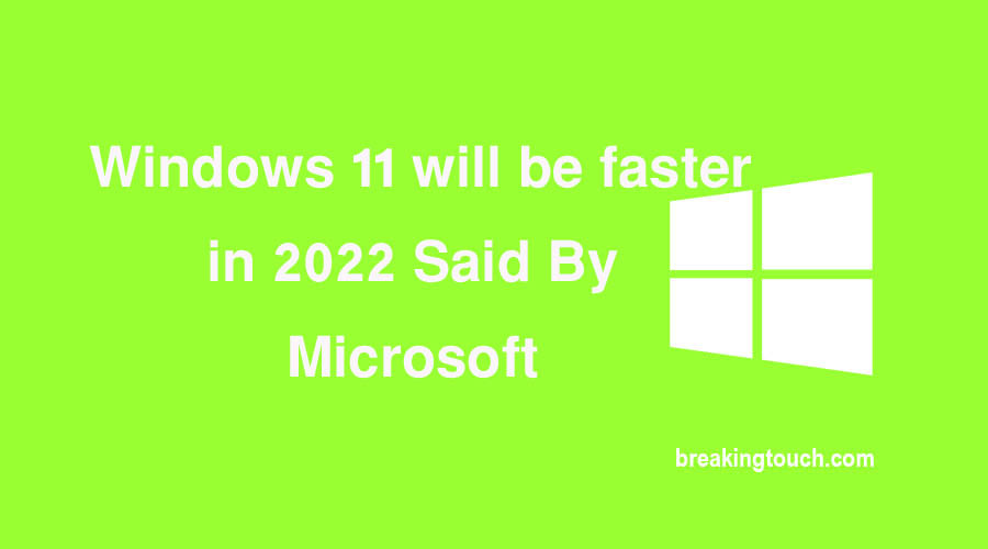 Windows 11 will be faster in 2022 Said By Microsoft