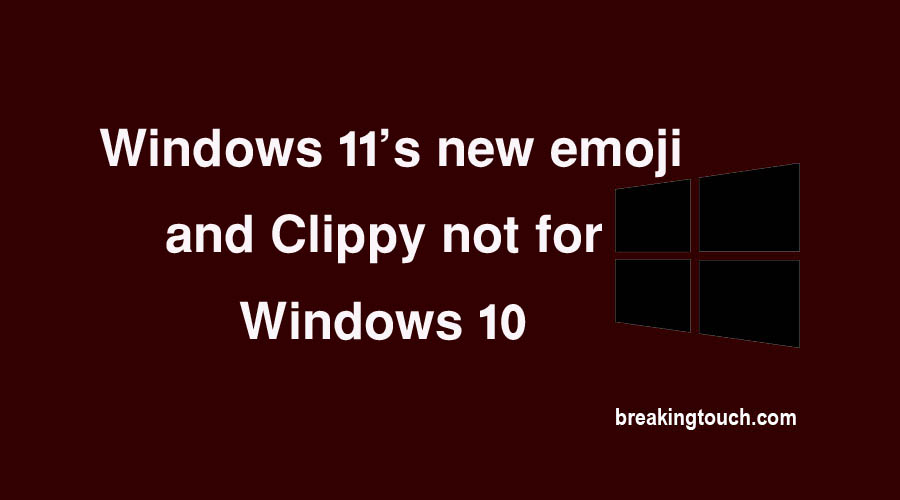 Windows 11’s new emoji and Clippy not for Windows 10