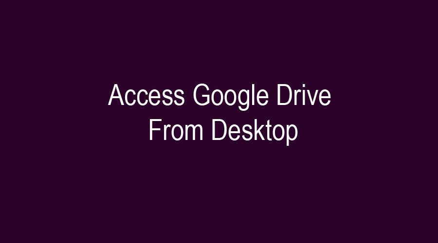 Access Google Drive From Desktop
