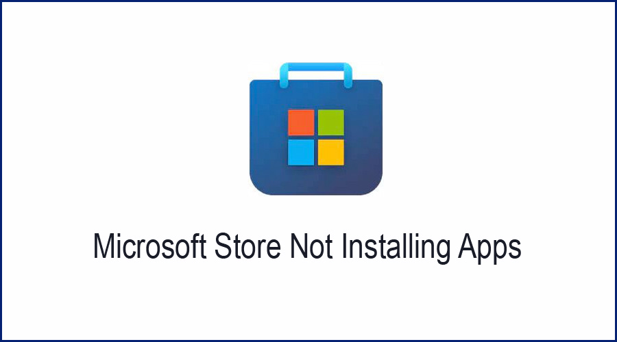Microsoft Store Not Installing Apps