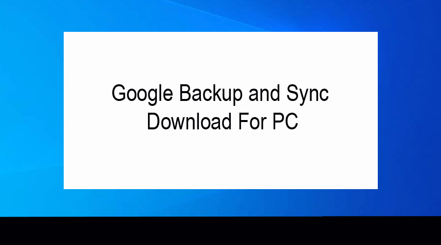 Google Backup and Sync Download For PC